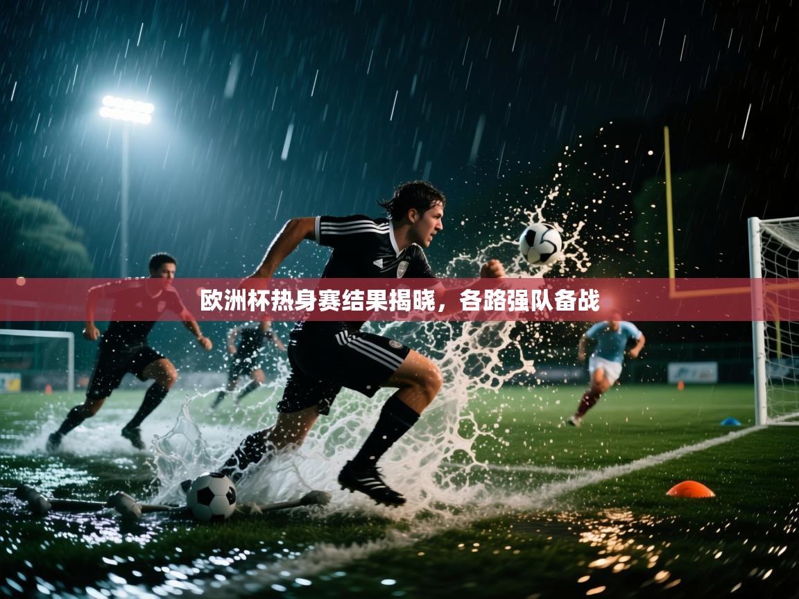 开云体育工单提交入口-欧洲杯热身赛结果揭晓,各路强队备战