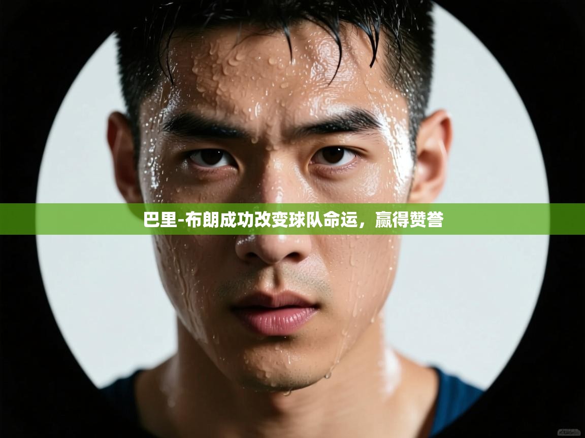 开云体育入口平台-巴里-布朗成功改变球队命运，赢得赞誉  第4张