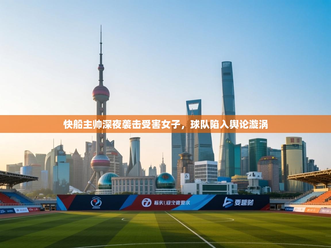 云开体育官方网站登录-快船主帅深夜袭击受害女子，球队陷入舆论漩涡  第4张