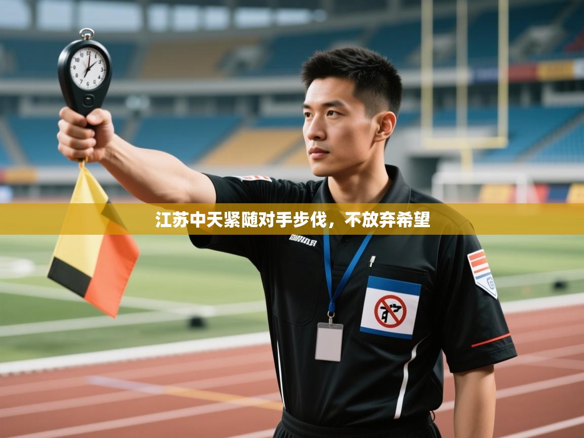 开云APP-江苏中天紧随对手步伐,不放弃希望 第1张