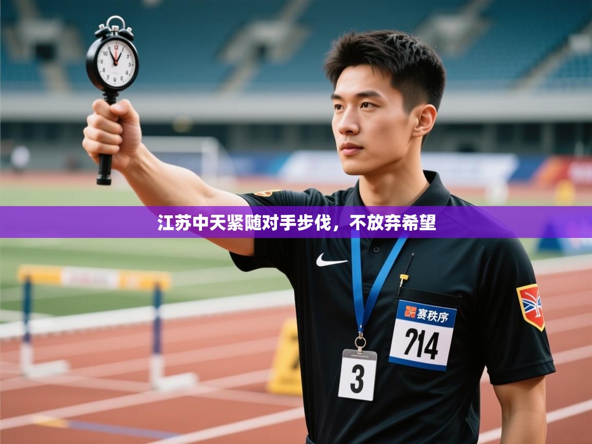 开云APP-江苏中天紧随对手步伐,不放弃希望 第3张