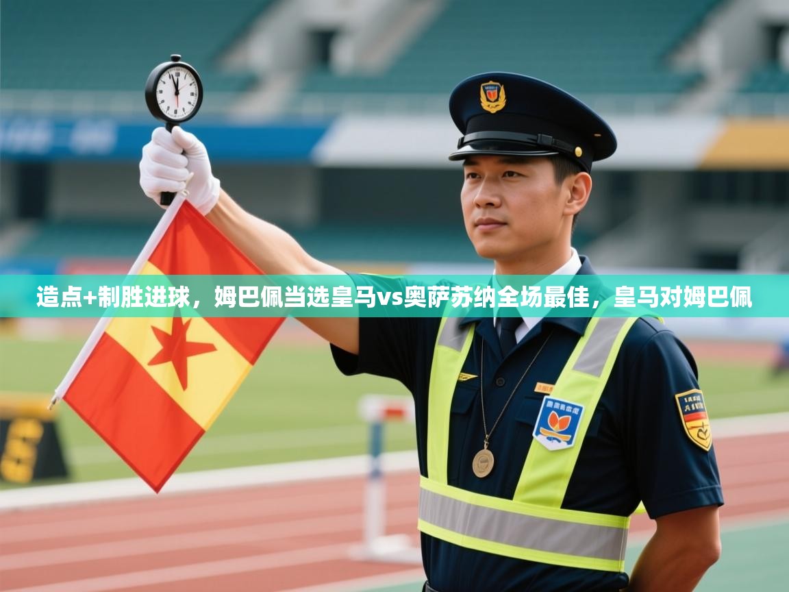 开云体育入口平台-造点+制胜进球，姆巴佩当选皇马vs奥萨苏纳全场最佳，皇马对姆巴佩  第4张