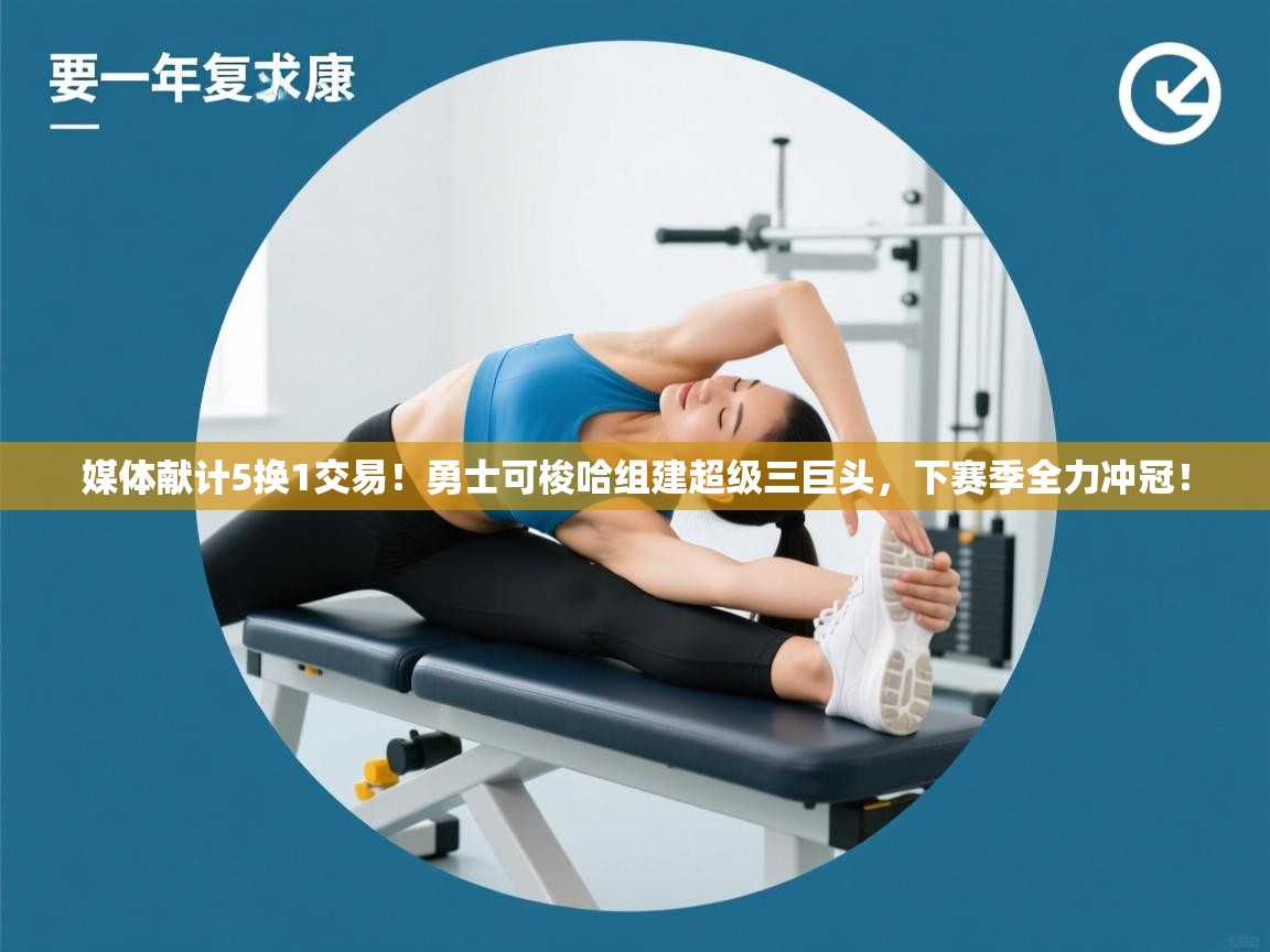 开云体育app网页版入口-媒体献计5换1交易！勇士可梭哈组建超级三巨头，下赛季全力冲冠！  第4张