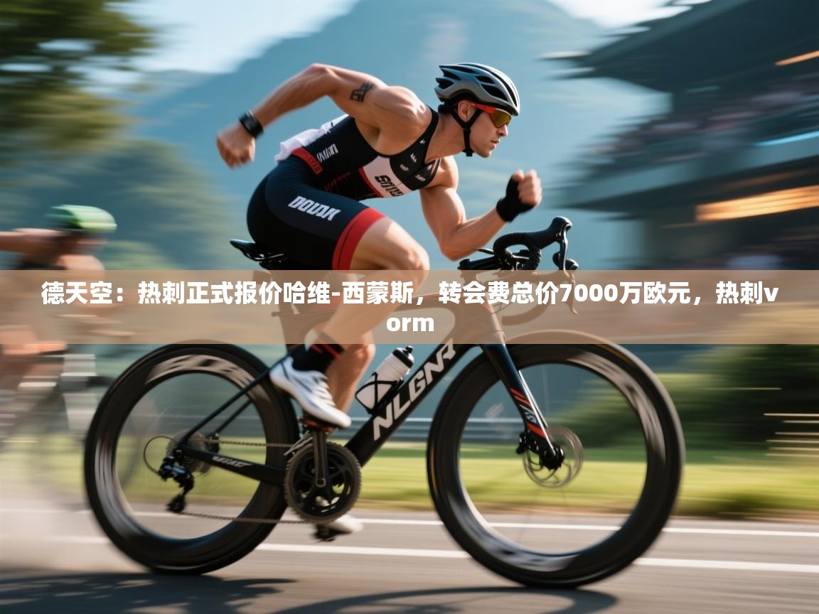 云开体育app网页版入口-德天空：热刺正式报价哈维-西蒙斯，转会费总价7000万欧元，热刺vorm  第3张