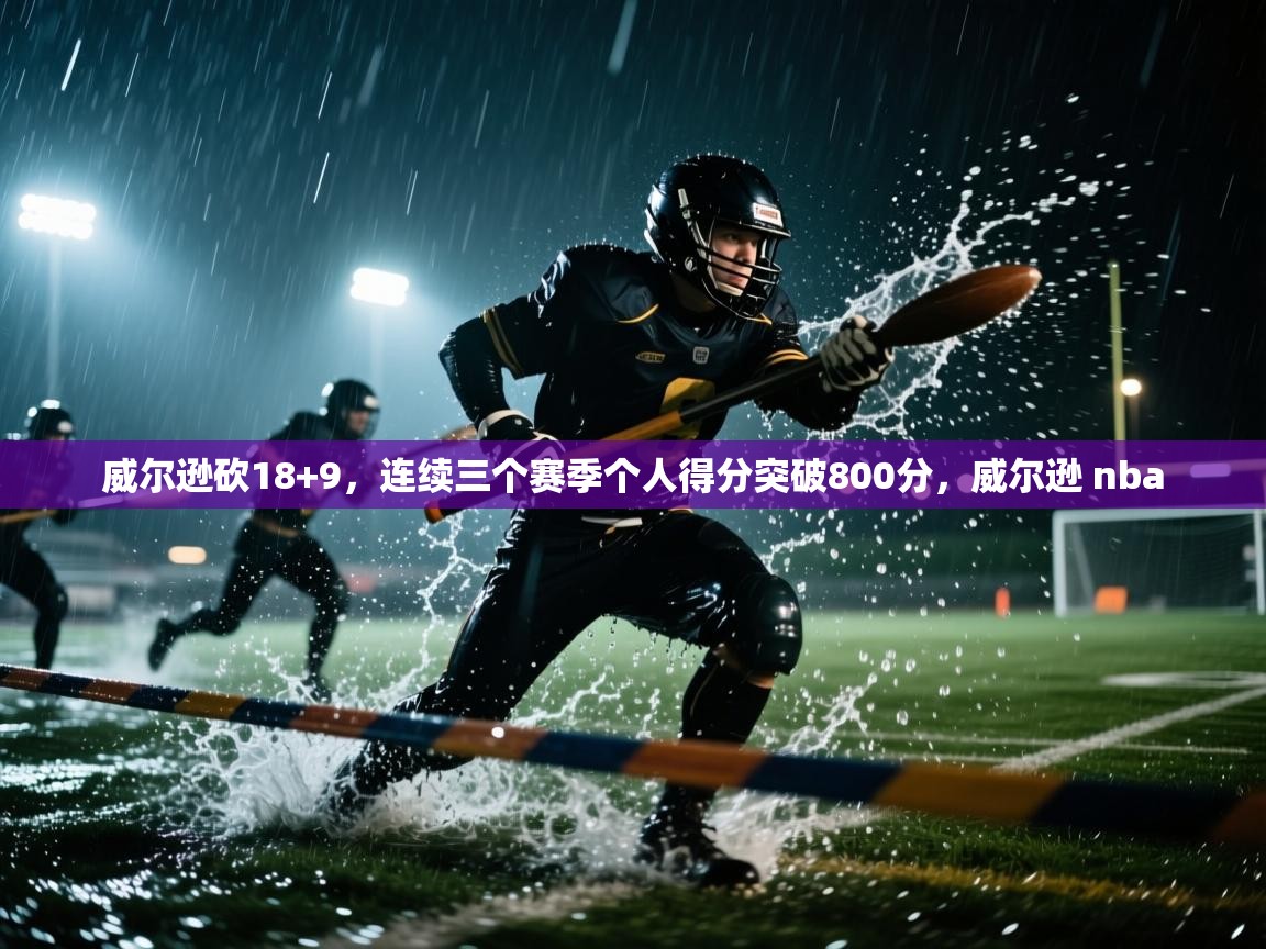 开云体育app投诉-威尔逊砍18+9,连续三个赛季个人得分突破800分,威尔逊 nba 第1张