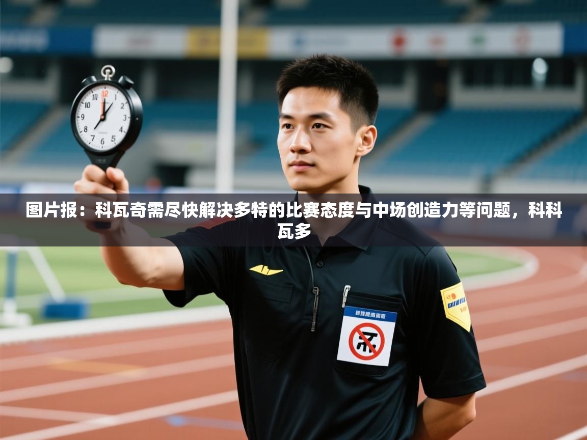 开云体育英文版入口-图片报：科瓦奇需尽快解决多特的比赛态度与中场创造力等问题，科科瓦多  第3张