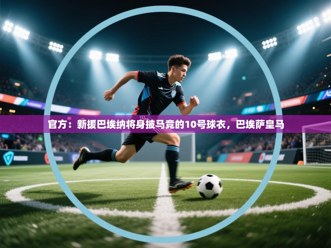 开云体育官方版下载-官方:新援巴埃纳将身披马竞的10号球衣,巴埃萨皇马 第1张
