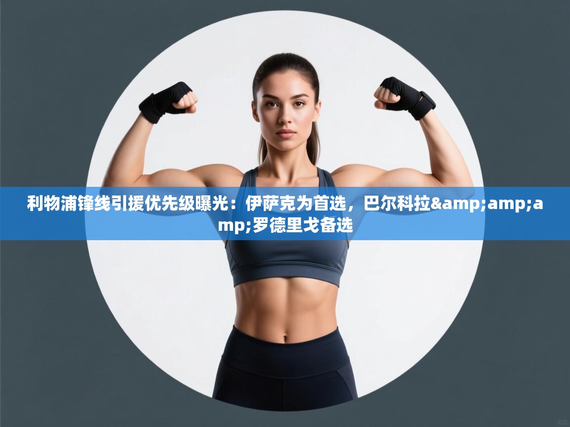 开云体育app网页版入口-利物浦锋线引援优先级曝光：伊萨克为首选，巴尔科拉&罗德里戈备选  第2张