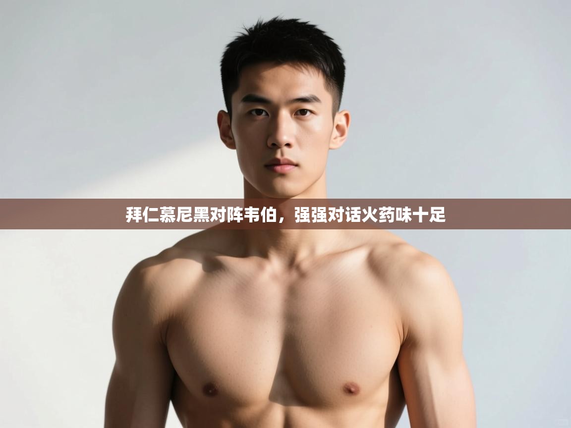 开云体育赛事比分直播-拜仁慕尼黑对阵韦伯，强强对话火药味十足