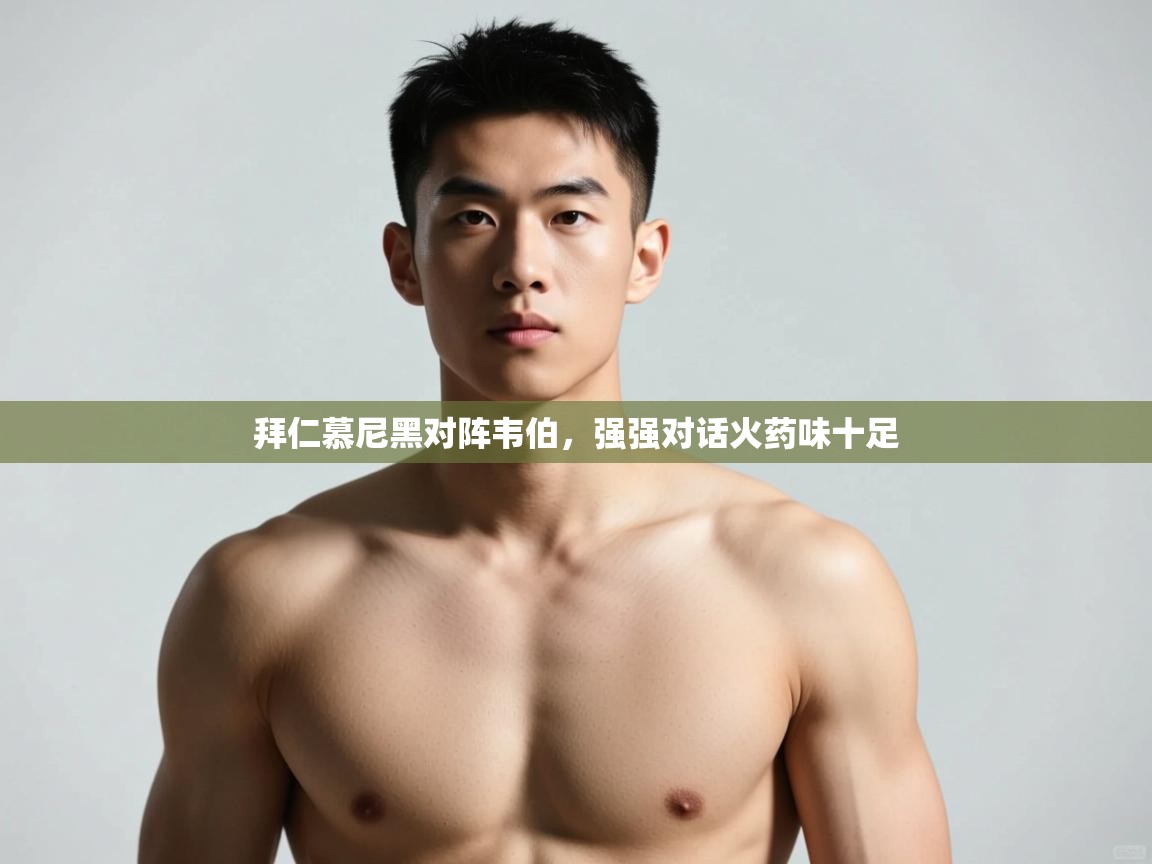 开云体育赛事比分直播-拜仁慕尼黑对阵韦伯，强强对话火药味十足  第2张