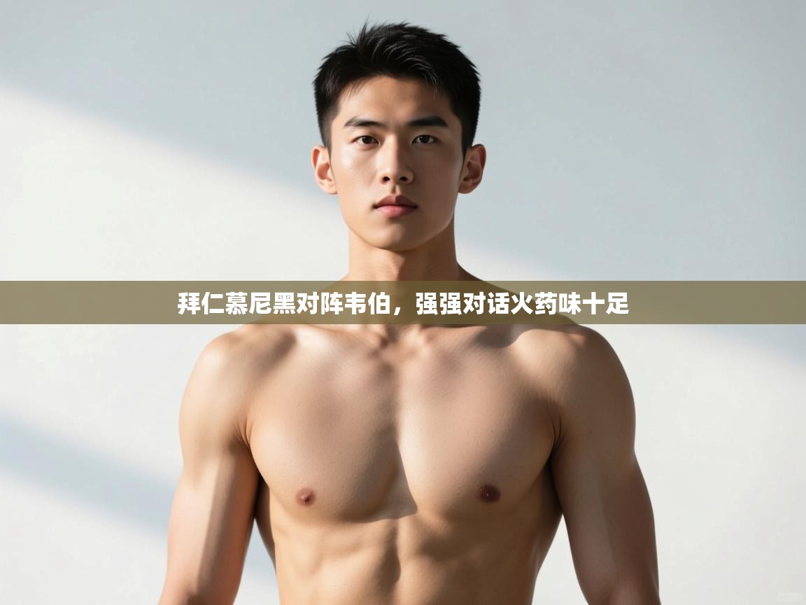 开云体育赛事比分直播-拜仁慕尼黑对阵韦伯，强强对话火药味十足  第4张