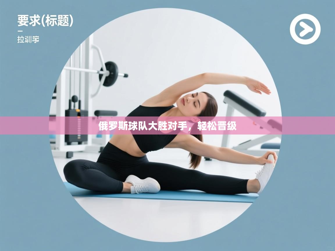 开云体育注册app-俄罗斯球队大胜对手，轻松晋级  第1张