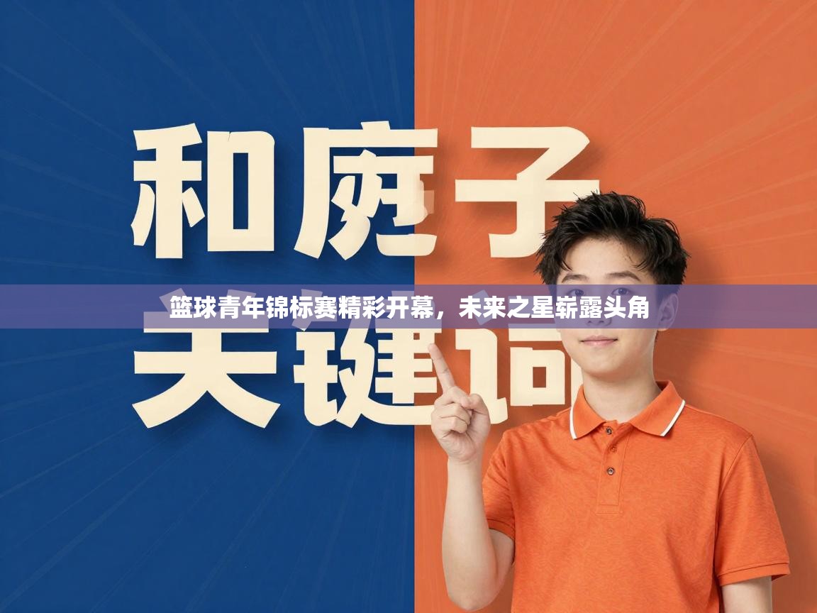 开云体育在线登入-篮球青年锦标赛精彩开幕，未来之星崭露头角  第3张