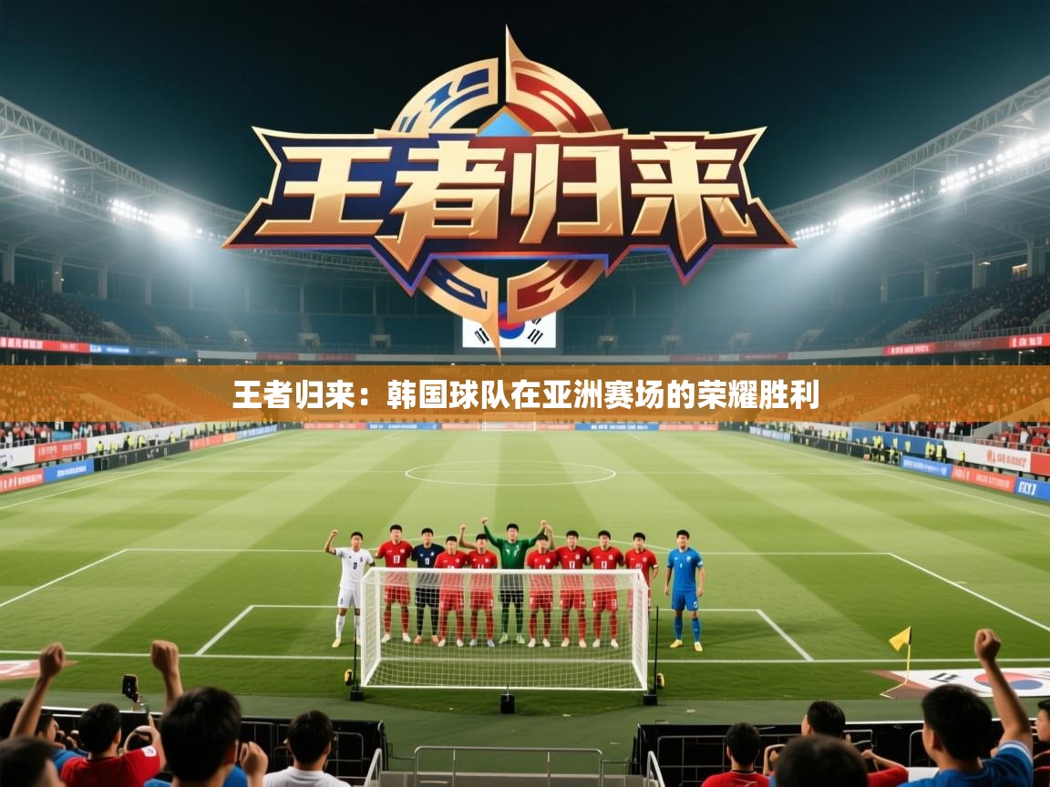 云开体育app网页版入口-王者归来：韩国球队在亚洲赛场的荣耀胜利  第1张