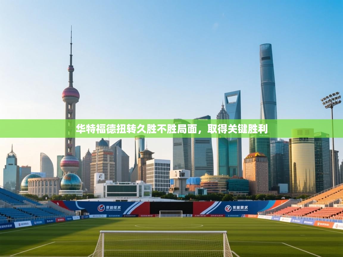 开云kaiyun体育app入口下载官网-华特福德扭转久胜不胜局面，取得关键胜利  第3张