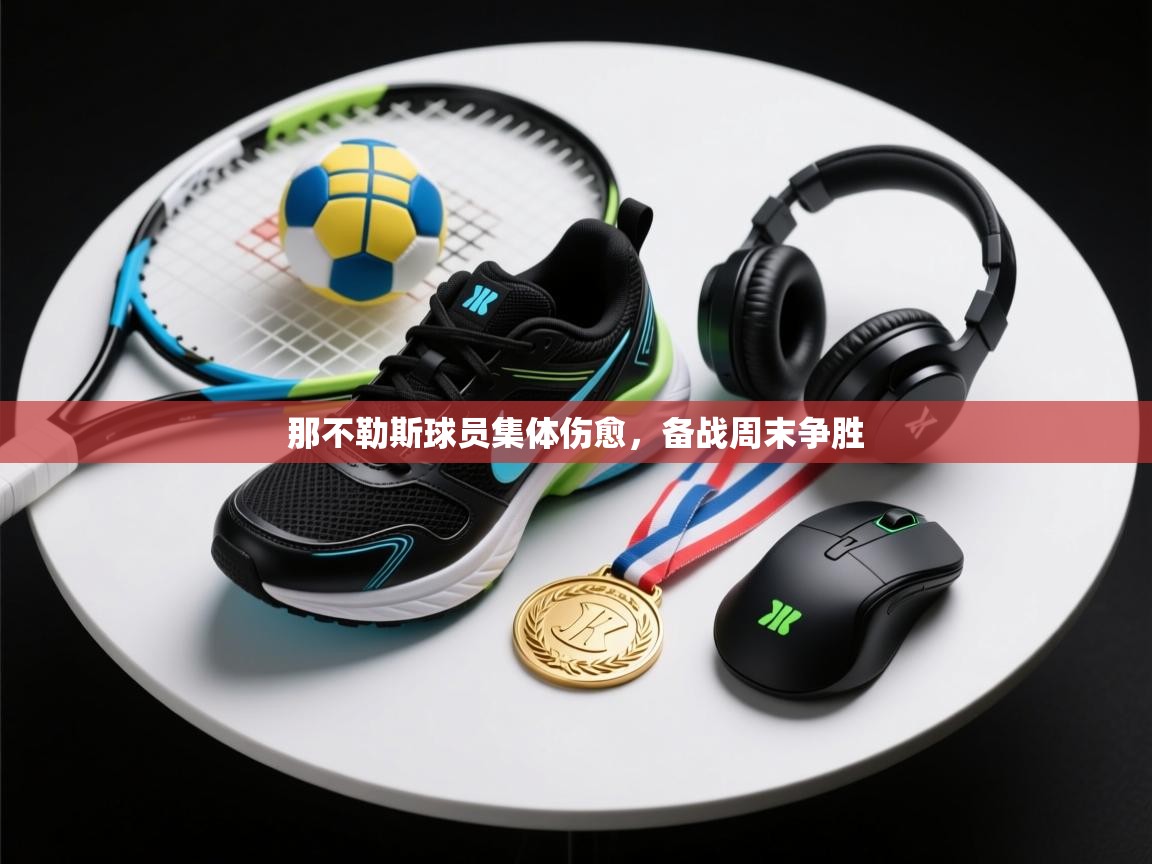 云开体育官网-那不勒斯球员集体伤愈，备战周末争胜  第2张