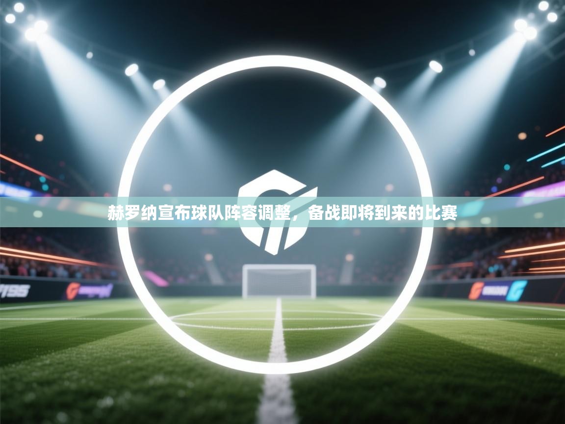 开云体育会员VIP开通-赫罗纳宣布球队阵容调整，备战即将到来的比赛  第4张