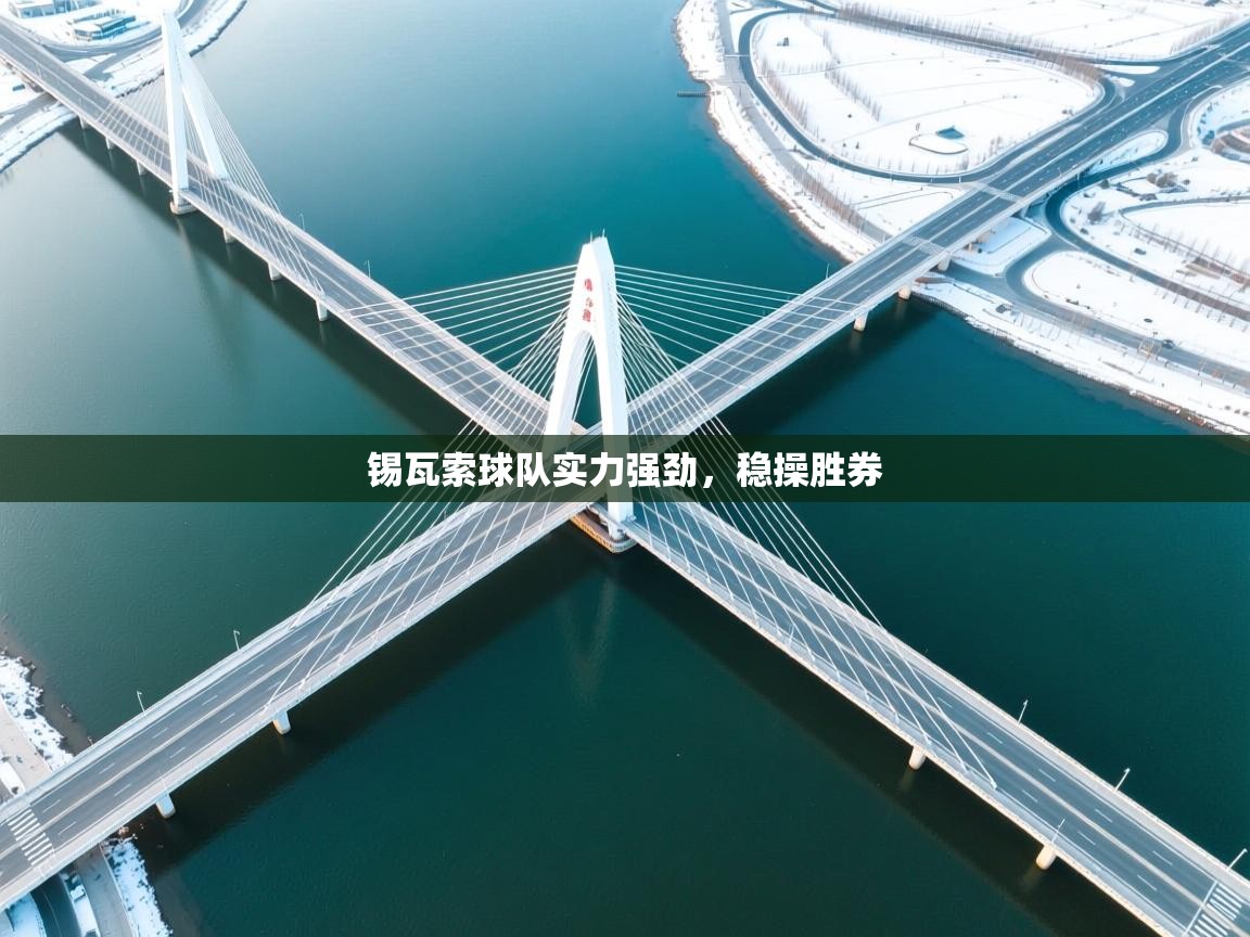 开云平台-锡瓦索球队实力强劲，稳操胜券