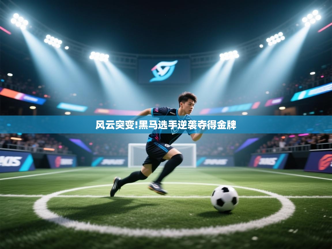 开云客服-风云突变!黑马选手逆袭夺得金牌  第4张