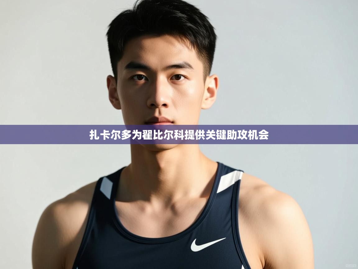 云开体育官网入口-扎卡尔多为翟比尔科提供关键助攻机会