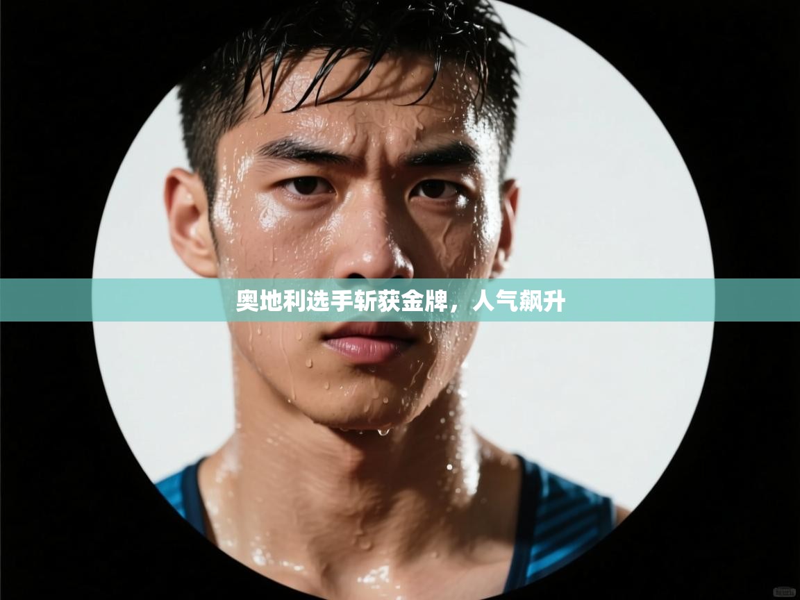 开云邀请码-奥地利选手斩获金牌,人气飙升 第2张