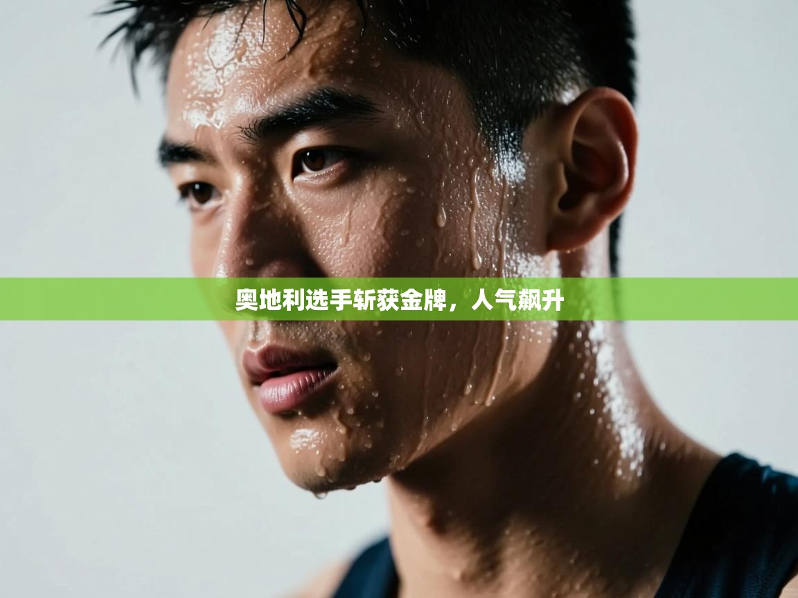 开云邀请码-奥地利选手斩获金牌,人气飙升 第3张