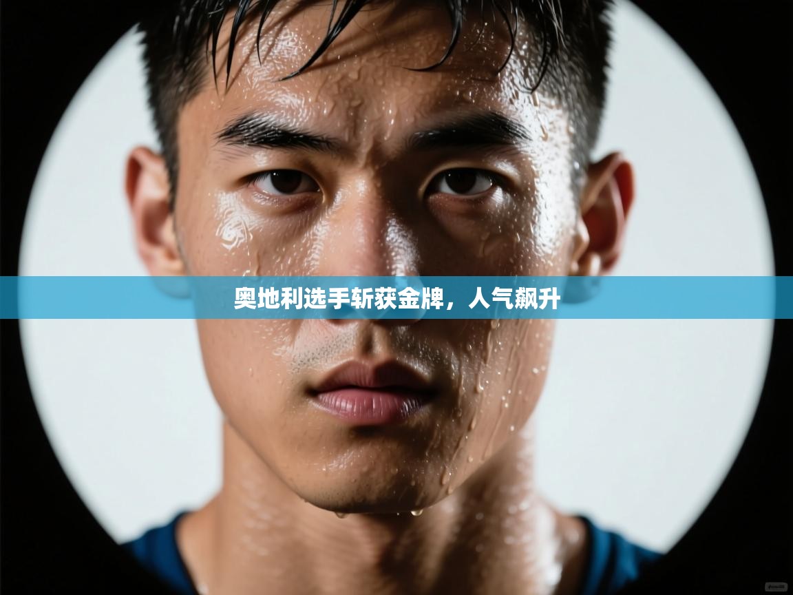 开云邀请码-奥地利选手斩获金牌,人气飙升 第4张